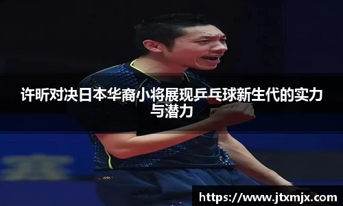 许昕对决日本华裔小将展现乒乓球新生代的实力与潜力